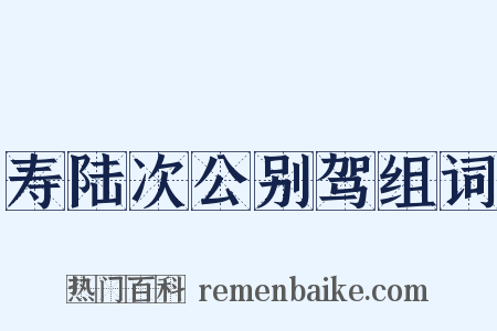 寿陆次公别驾组词是什么意思的图片